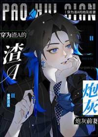 穿为渣A的炮灰前妻 穿为渣A的炮灰前妻