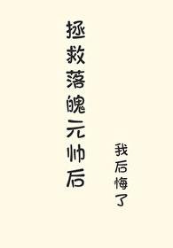 拯救落魄元帅后我逃了 拯救落魄元帅后我逃了