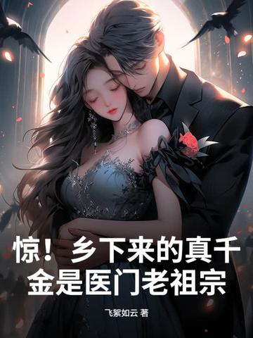 惊!乡下来的真千金是医门老祖宗 惊!乡下来的真千金是医门老祖宗